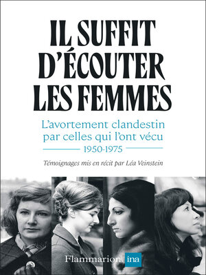 cover image of Il suffit d'écouter les femmes. L'avortement clandestin par celles qui l'ont vécu, 1950-1975